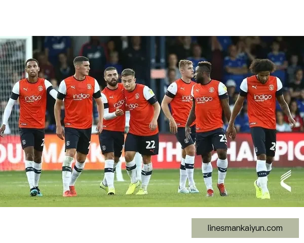 英超卢顿镇队表现稳健，近期状态持续提升助力保级之路